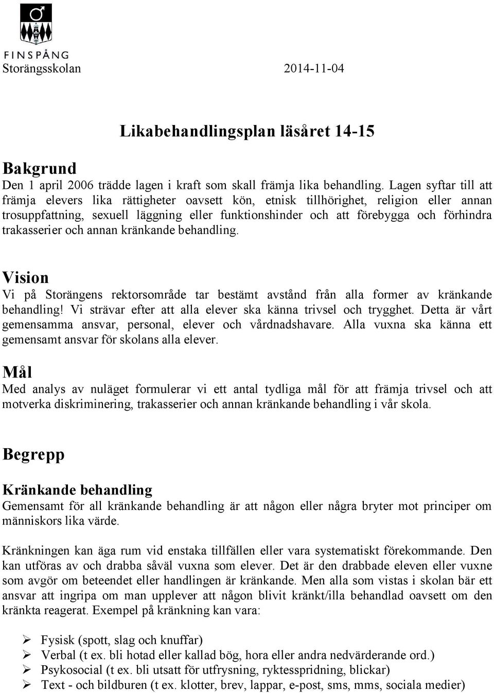 trakasserier och annan kränkande behandling. Vision Vi på Storängens rektorsområde tar bestämt avstånd från alla former av kränkande behandling!