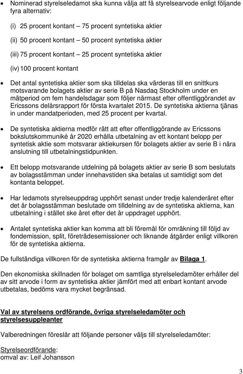 B på Nasdaq Stockholm under en mätperiod om fem handelsdagar som följer närmast efter offentliggörandet av Ericssons delårsrapport för första kvartalet 2015.