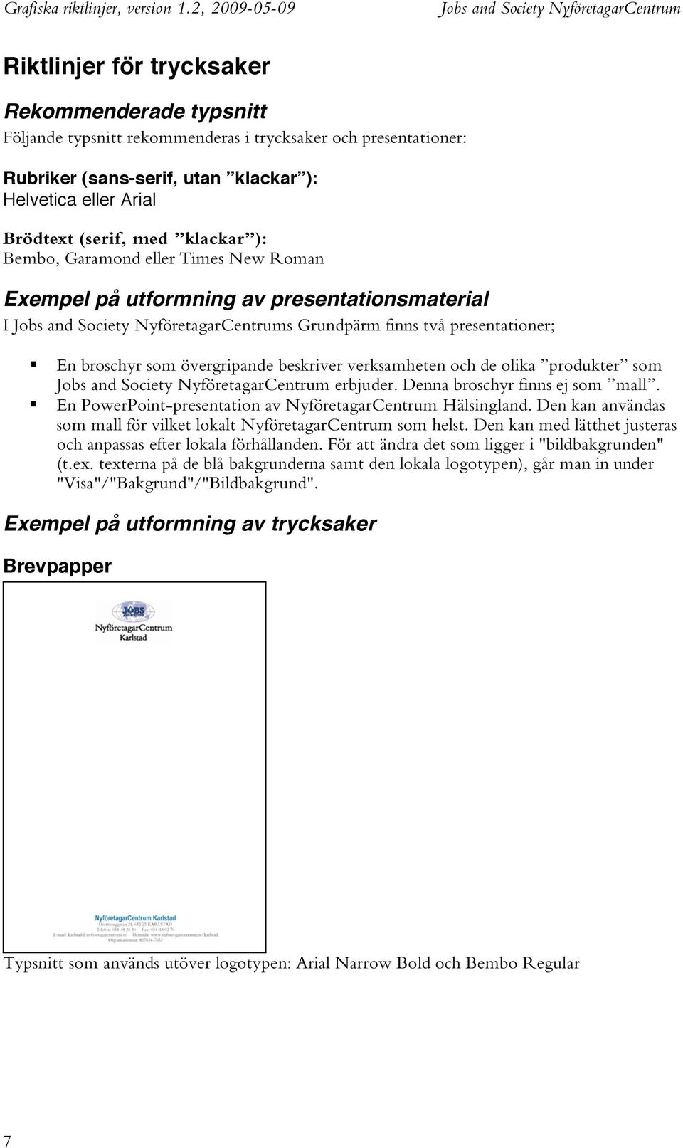 olika produkter som erbjuder. Denna broschyr finns ej som mall. En PowerPoint-presentation av NyföretagarCentrum Hälsingland. Den kan användas som mall för vilket lokalt NyföretagarCentrum som helst.