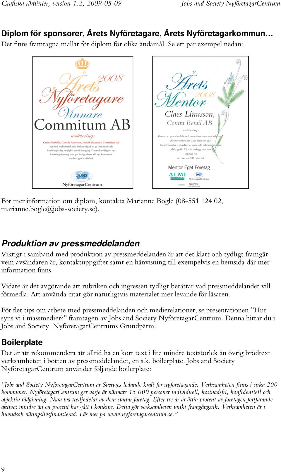 Produktion av pressmeddelanden Viktigt i samband med produktion av pressmeddelanden är att det klart och tydligt framgår vem avsändaren är, kontaktuppgifter samt en hänvisning till exempelvis en