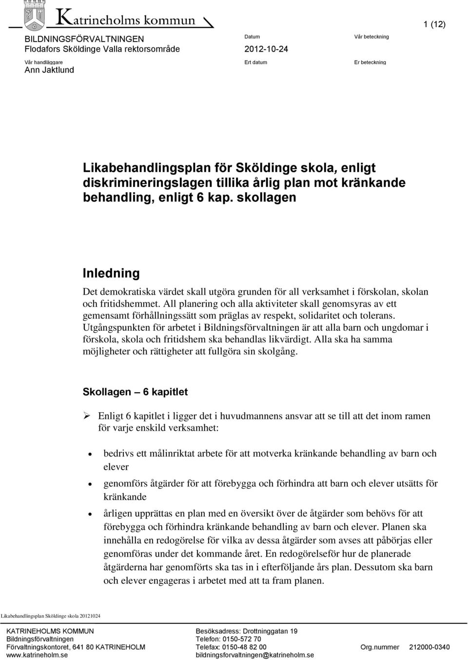skollagen Inledning Det demokratiska värdet skall utgöra grunden för all verksamhet i förskolan, skolan och fritidshemmet.