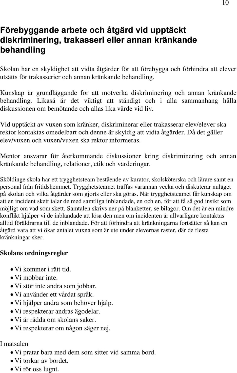 Likaså är det viktigt att ständigt och i alla sammanhang hålla diskussionen om bemötande och allas lika värde vid liv.
