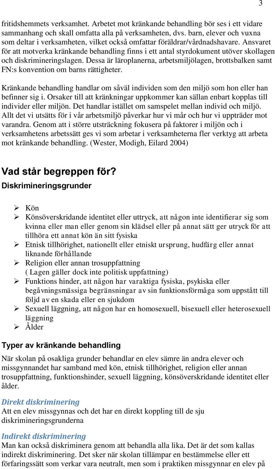Ansvaret för att motverka kränkande behandling finns i ett antal styrdokument utöver skollagen och diskrimineringslagen.