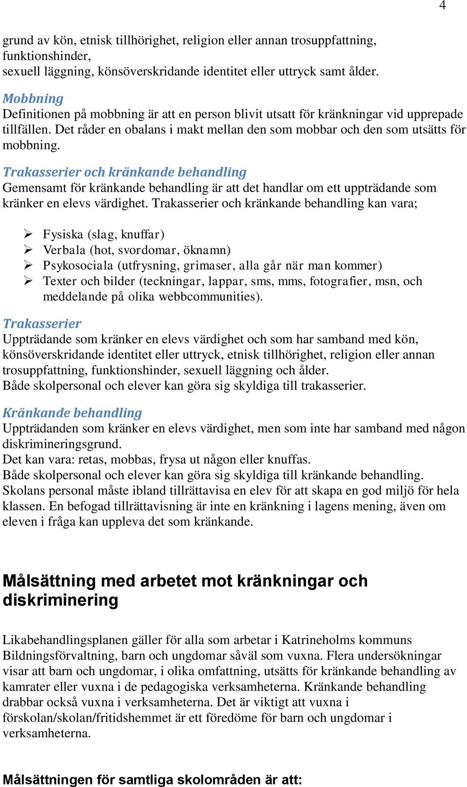 Trakasserier och kränkande behandling Gemensamt för kränkande behandling är att det handlar om ett uppträdande som kränker en elevs värdighet.