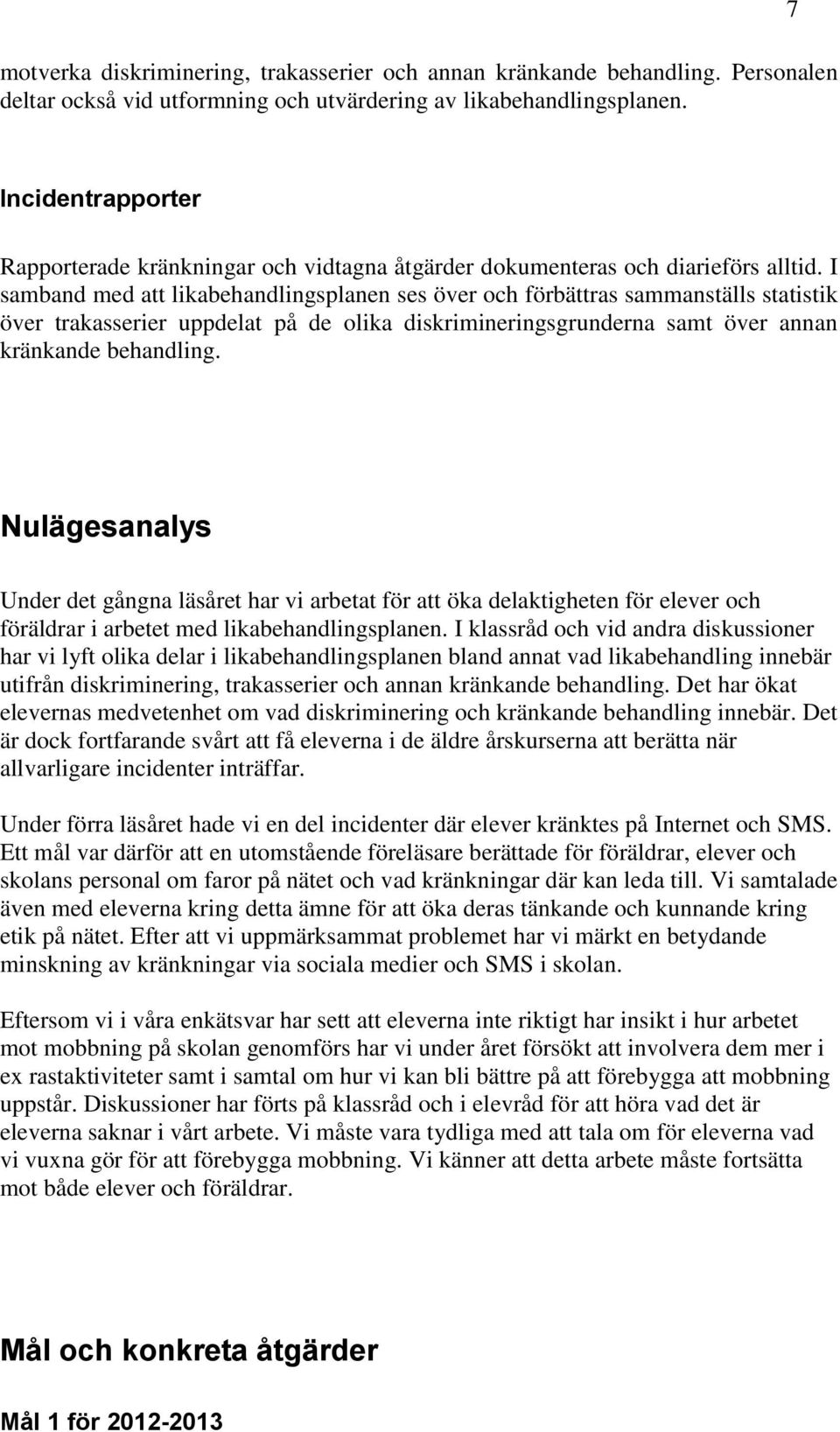 I samband med att likabehandlingsplanen ses över och förbättras sammanställs statistik över trakasserier uppdelat på de olika diskrimineringsgrunderna samt över annan kränkande behandling.