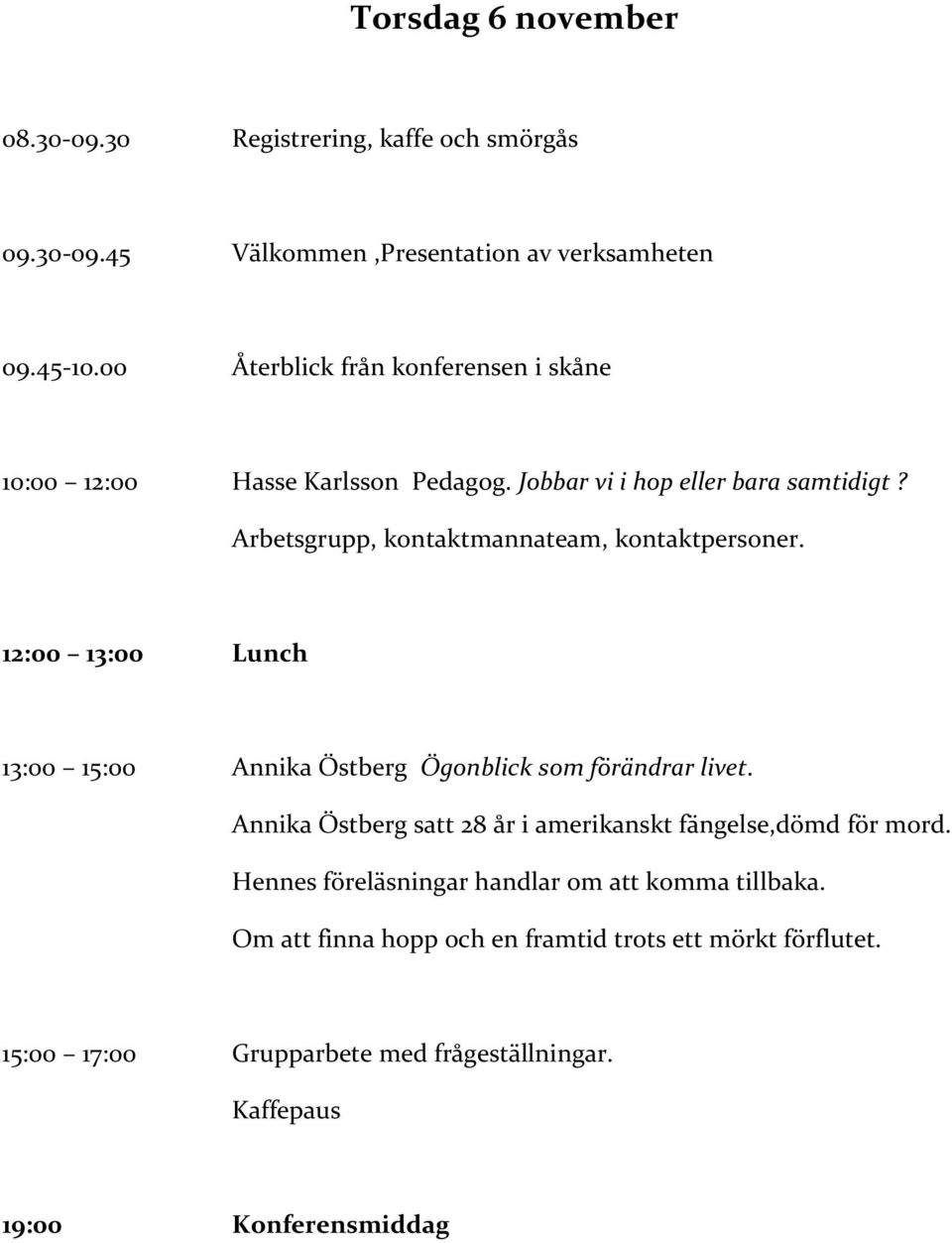 Arbetsgrupp, kontaktmannateam, kontaktpersoner. 12:00 13:00 Lunch 13:00 15:00 Annika Östberg Ögonblick som förändrar livet.