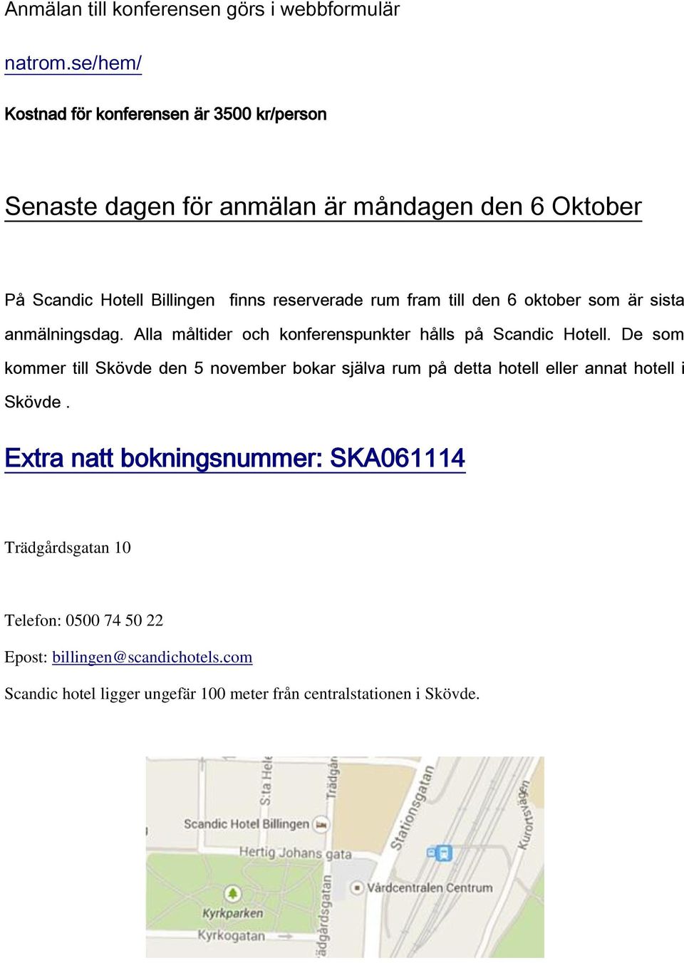 rum fram till den 6 oktober som är sista anmälningsdag. Alla måltider och konferenspunkter hålls på Scandic Hotell.