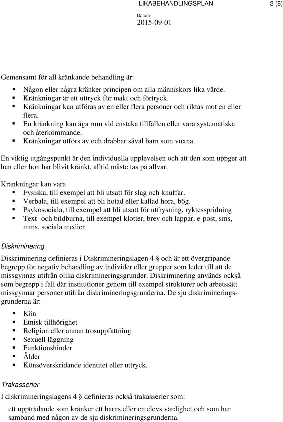 Kränkningar utförs av och drabbar såväl barn som vuxna. En viktig utgångspunkt är den individuella upplevelsen och att den som uppger att han eller hon har blivit kränkt, alltid måste tas på allvar.