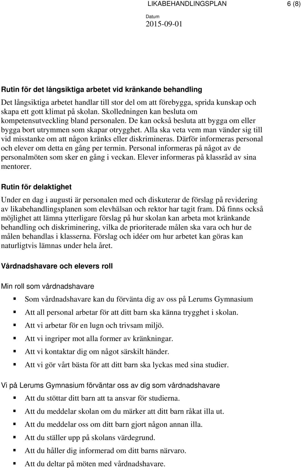 Alla ska veta vem man vänder sig till vid misstanke om att någon kränks eller diskrimineras. Därför informeras personal och elever om detta en gång per termin.