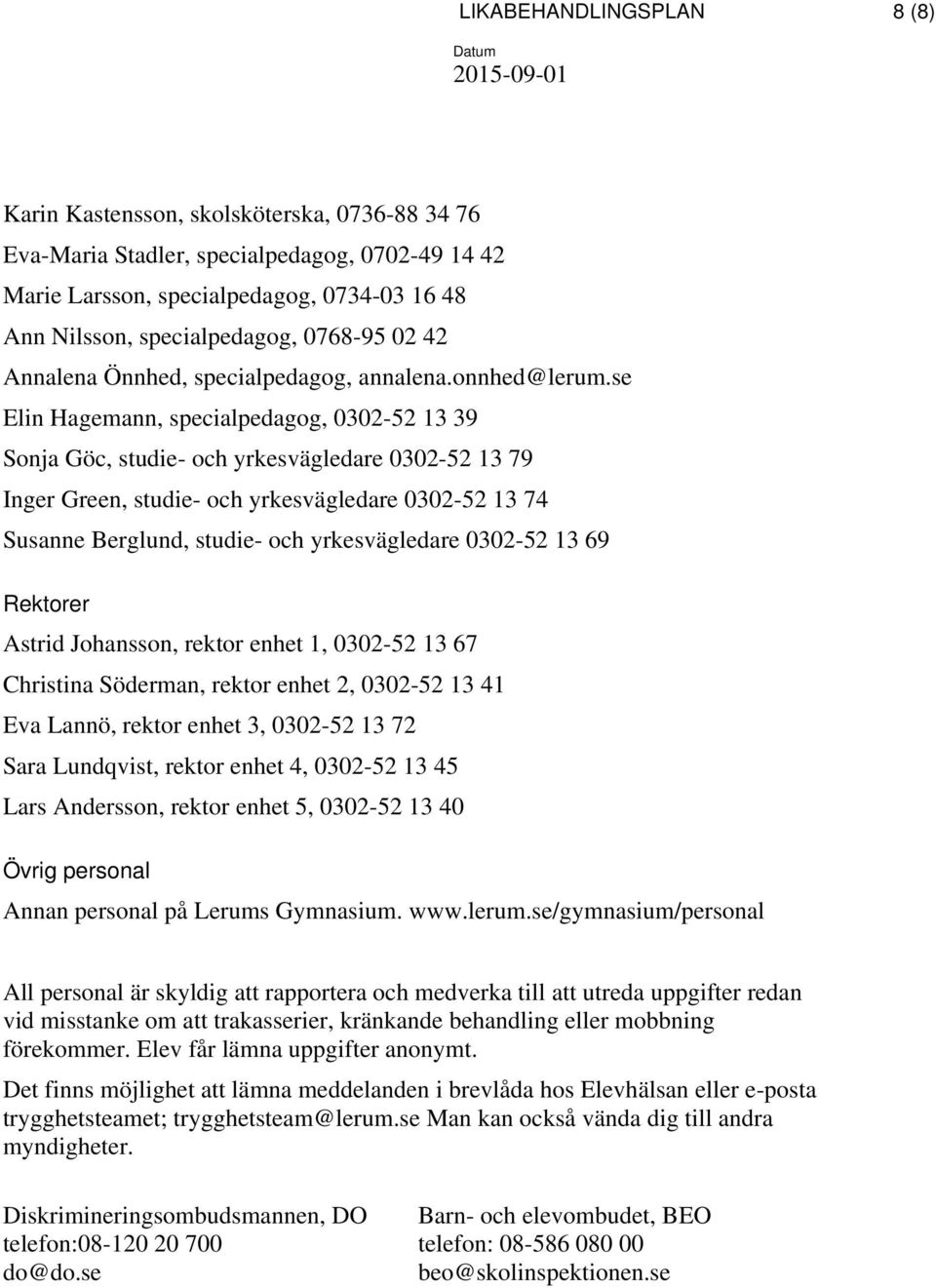 se Elin Hagemann, specialpedagog, 0302-52 13 39 Sonja Göc, studie- och yrkesvägledare 0302-52 13 79 Inger Green, studie- och yrkesvägledare 0302-52 13 74 Susanne Berglund, studie- och yrkesvägledare