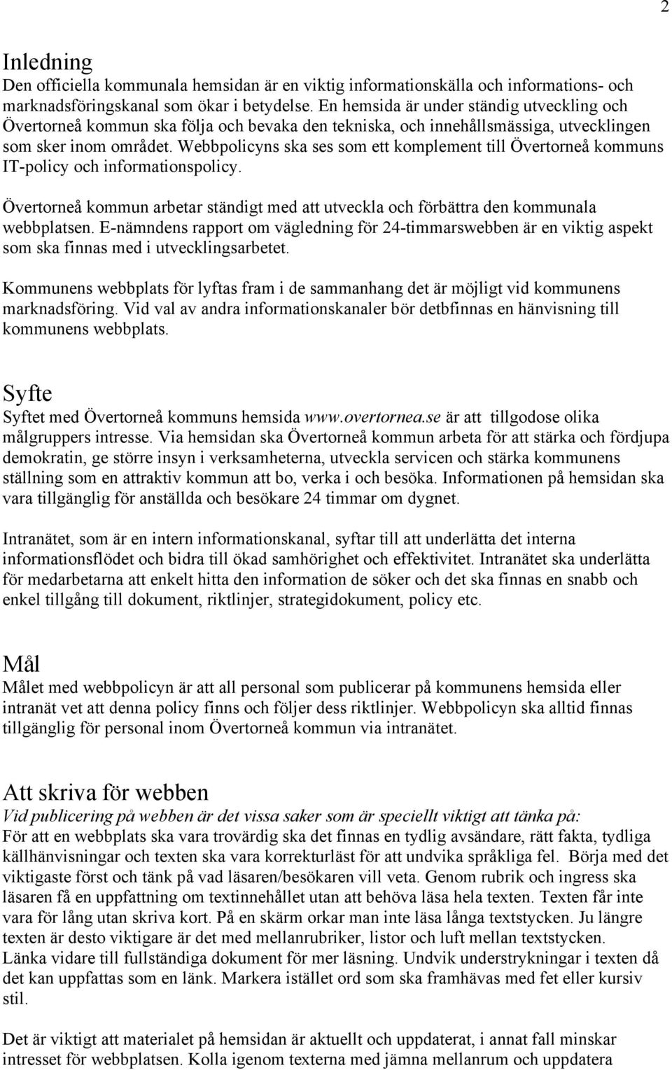 Webbpolicyns ska ses som ett komplement till s IT-policy och informationspolicy. arbetar ständigt med att utveckla och förbättra den kommunala webbplatsen.
