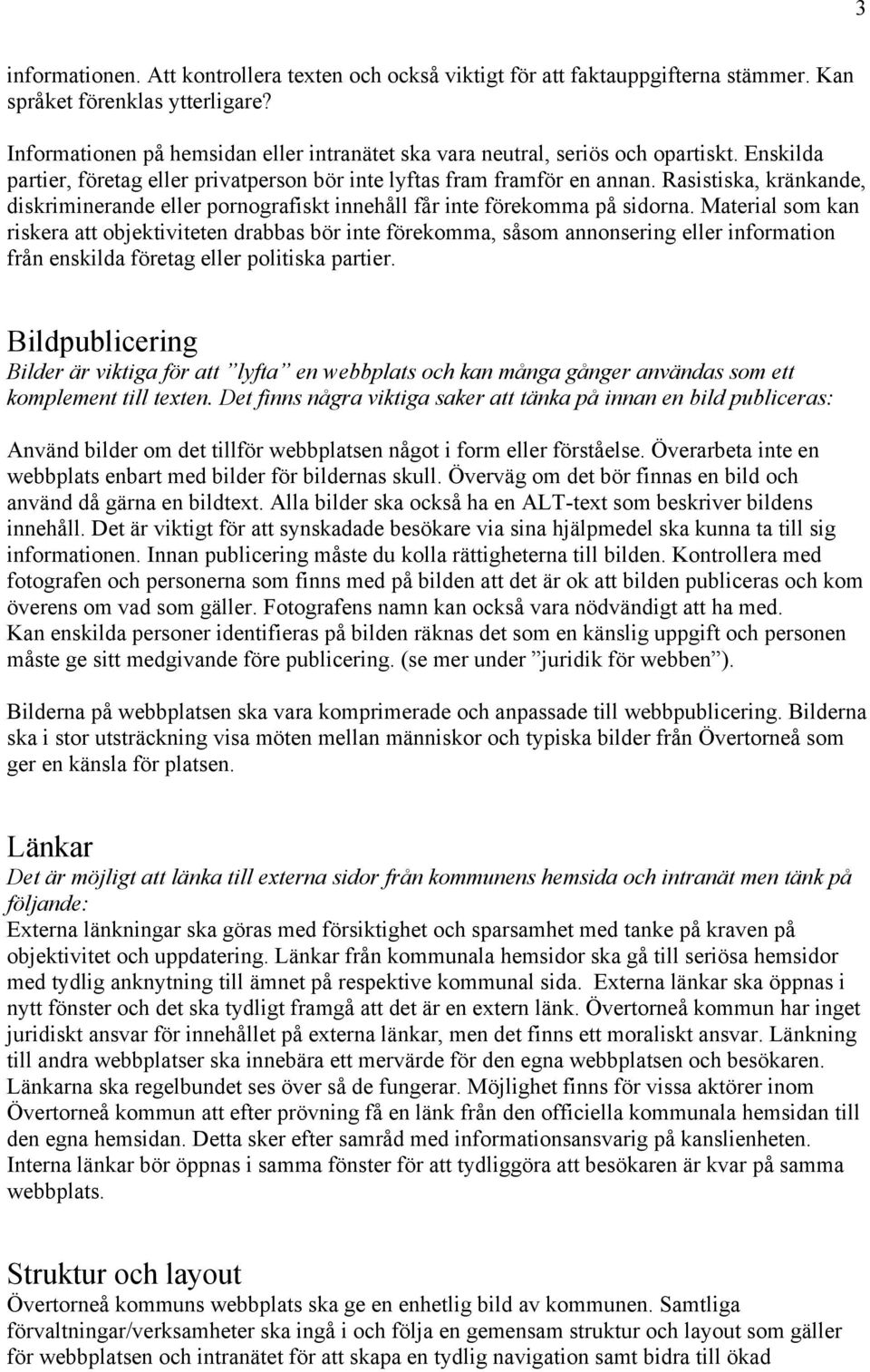 Rasistiska, kränkande, diskriminerande eller pornografiskt innehåll får inte förekomma på sidorna.