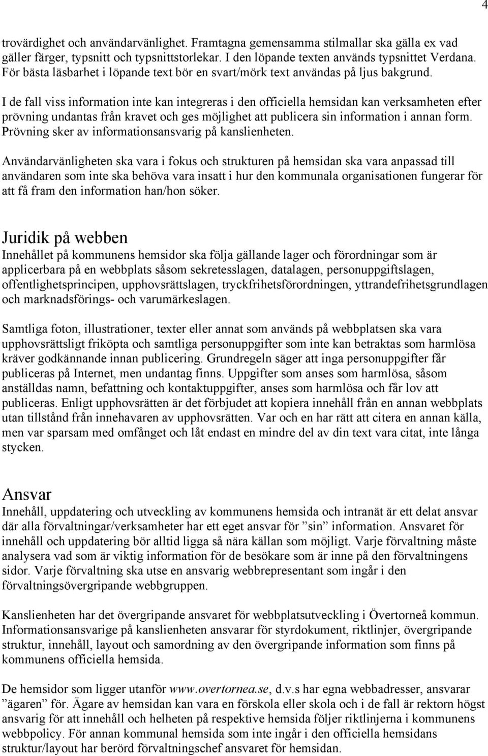 I de fall viss information inte kan integreras i den officiella hemsidan kan verksamheten efter prövning undantas från kravet och ges möjlighet att publicera sin information i annan form.