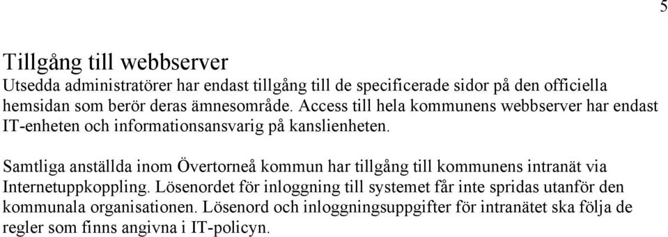 Samtliga anställda inom har tillgång till kommunens intranät via Internetuppkoppling.
