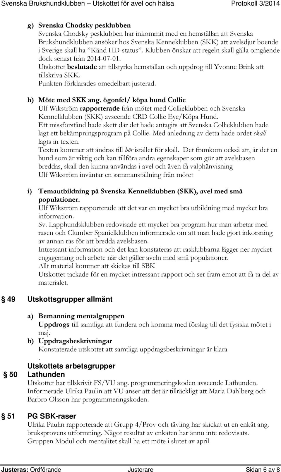 Punkten förklarades omedelbart justerad. h) Möte med SKK ang.