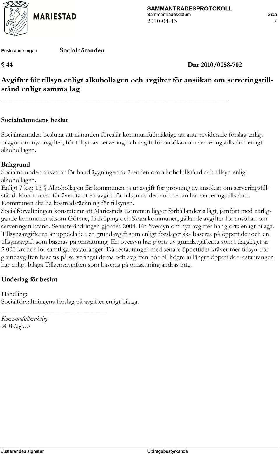 ansvarar för handläggningen av ärenden om alkoholtillstånd och tillsyn enligt alkohollagen. Enligt 7 kap 13 Alkohollagen får kommunen ta ut avgift för prövning av ansökan om serveringstillstånd.