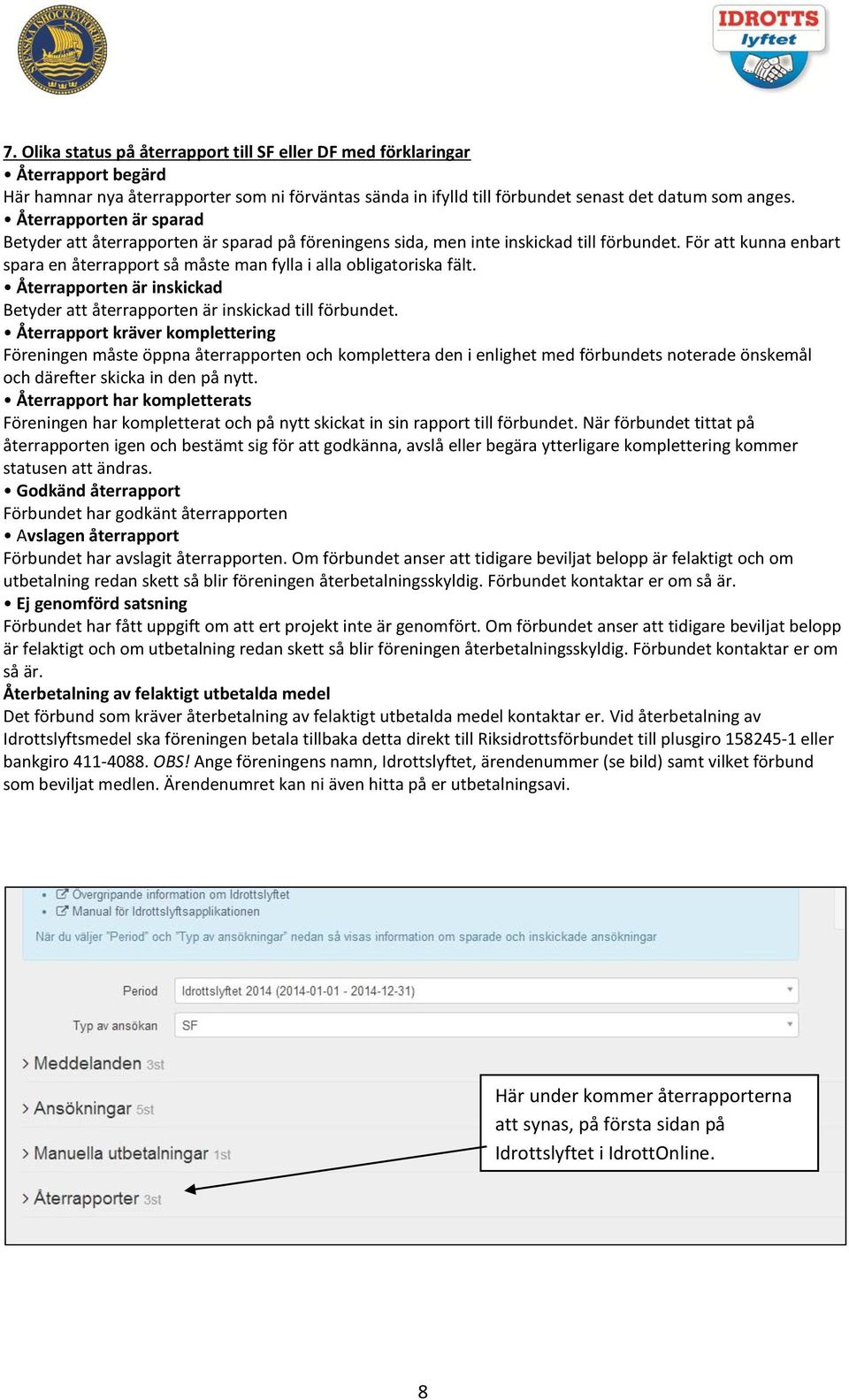 För att kunna enbart spara en återrapport så måste man fylla i alla obligatoriska fält. Återrapporten är inskickad Betyder att återrapporten är inskickad till förbundet.