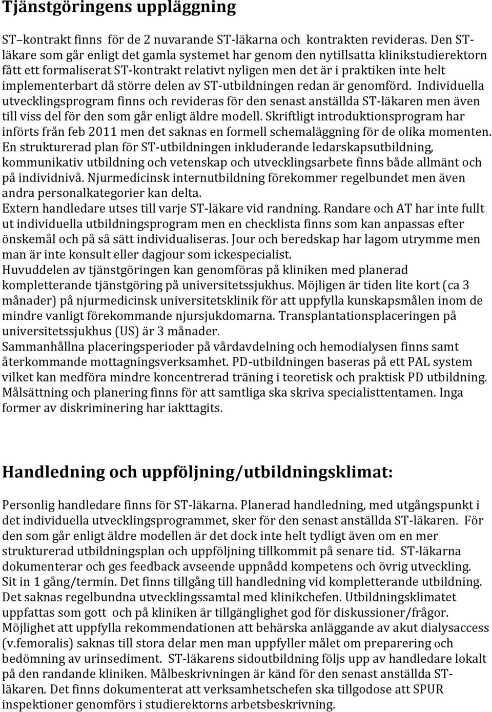 större delen av ST-utbildningen redan är genomförd. Individuella utvecklingsprogram finns och revideras för den senast anställda ST-läkaren men även till viss del för den som går enligt äldre modell.