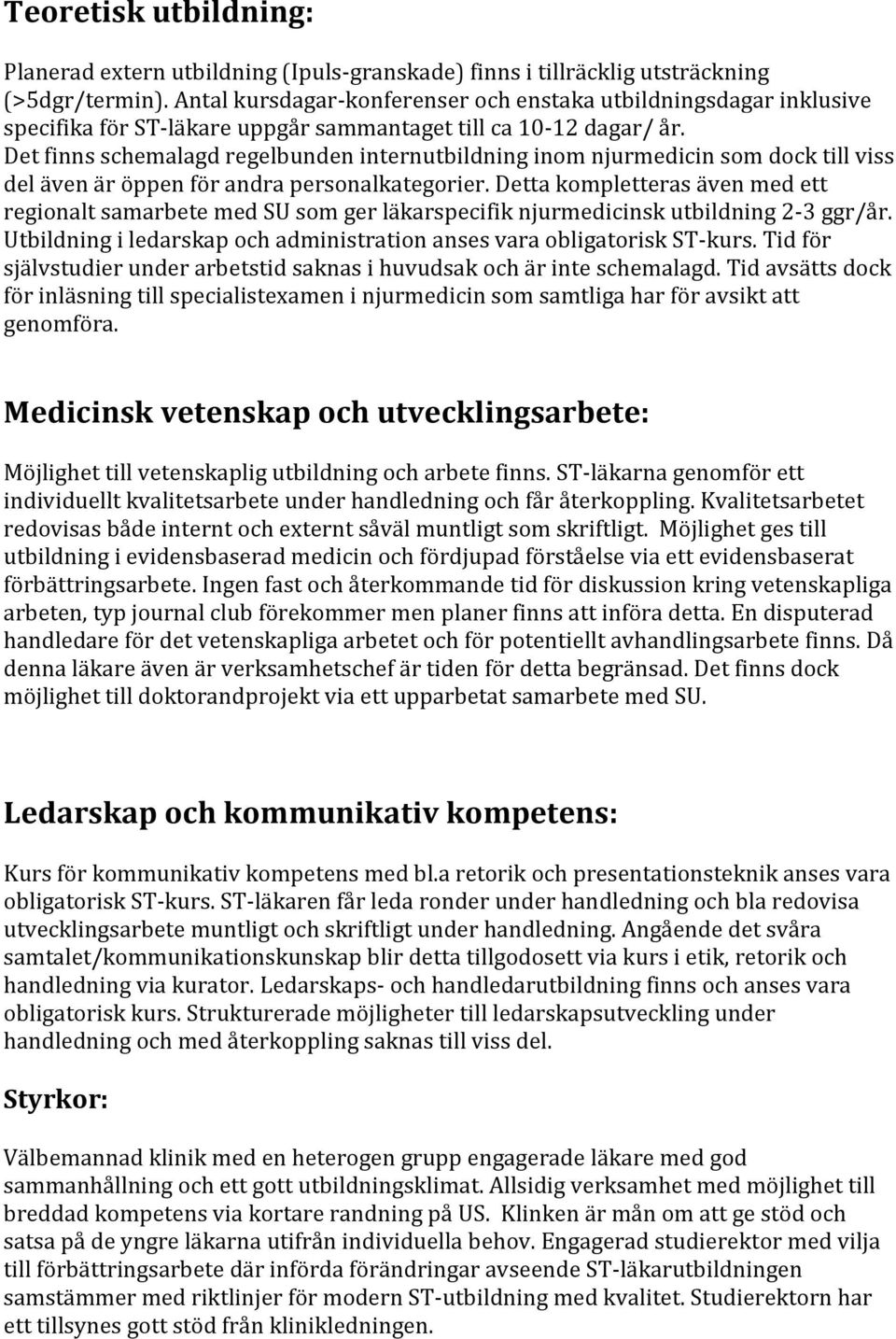 Det finns schemalagd regelbunden internutbildning inom njurmedicin som dock till viss del även är öppen för andra personalkategorier.