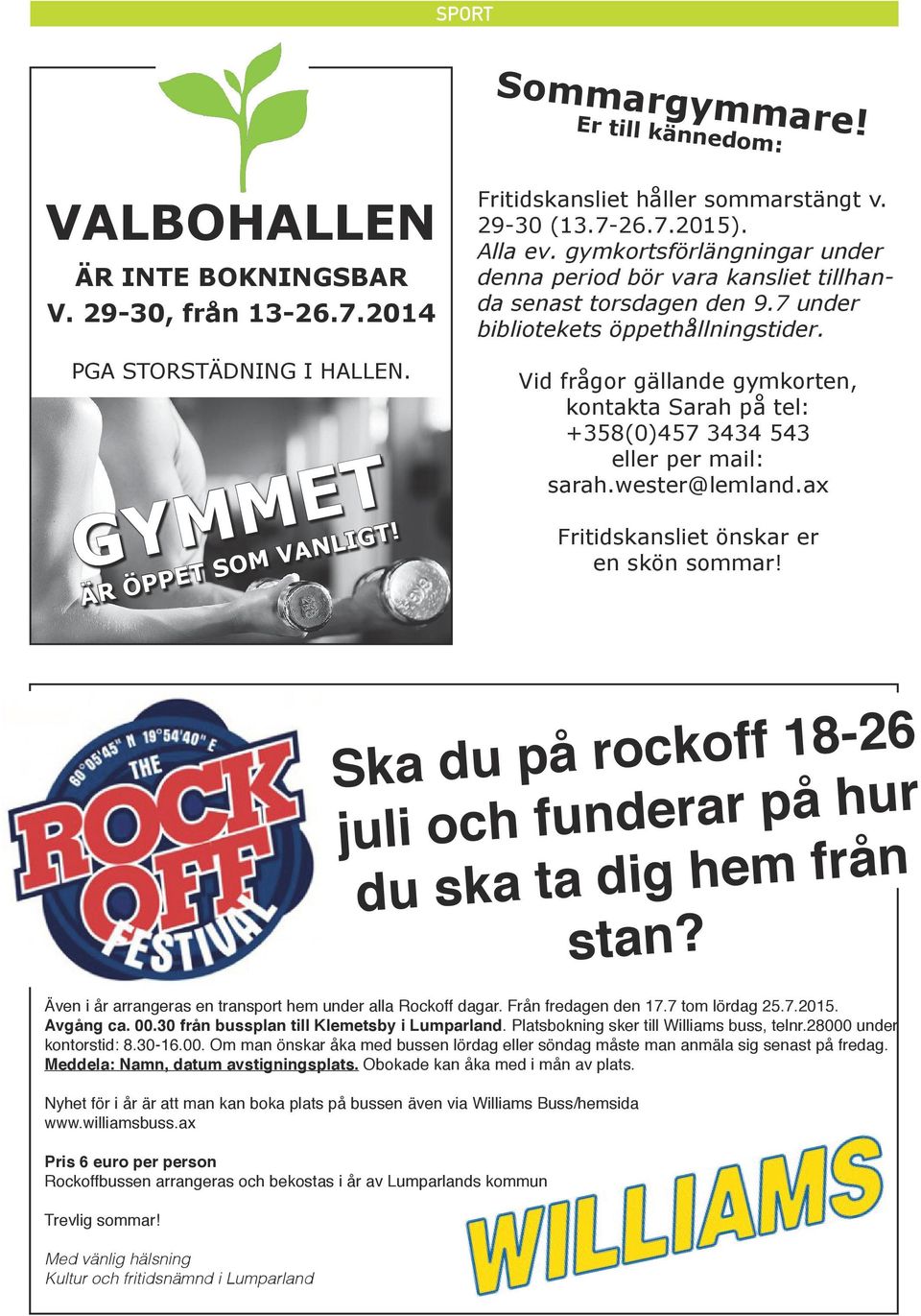 Vid frågor gällande gymkorten, kontakta Sarah på tel: +358(0)457 3434 543 eller per mail: sarah.wester@lemland.ax Fritidskansliet önskar er en skön sommar!