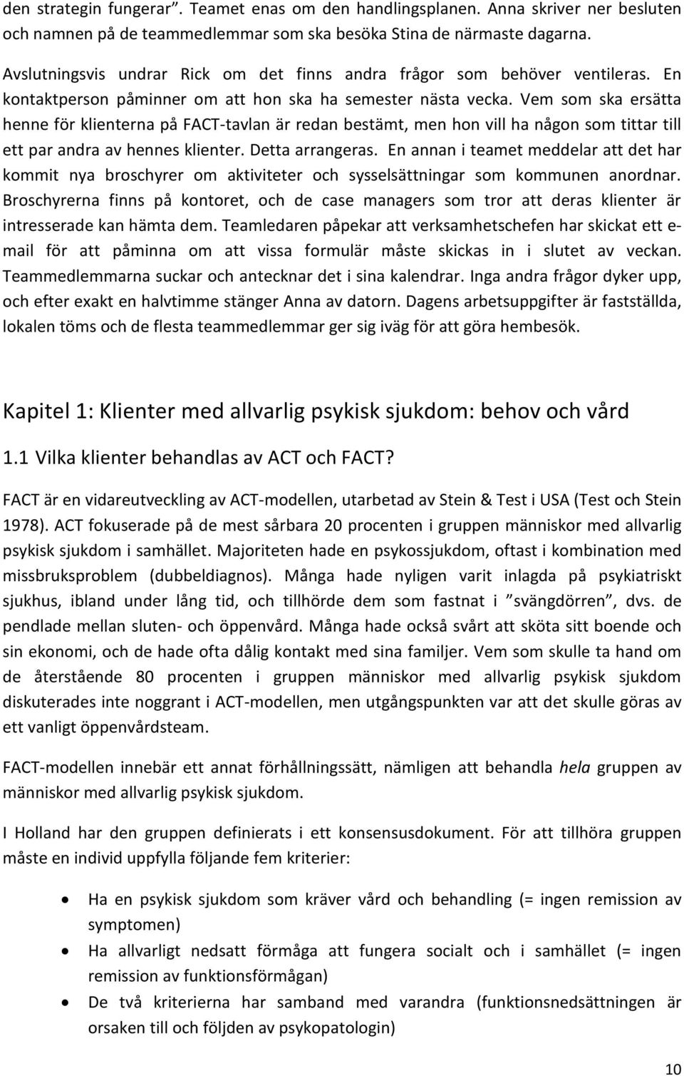 Vem som ska ersätta henne för klienterna på FACT-tavlan är redan bestämt, men hon vill ha någon som tittar till ett par andra av hennes klienter. Detta arrangeras.
