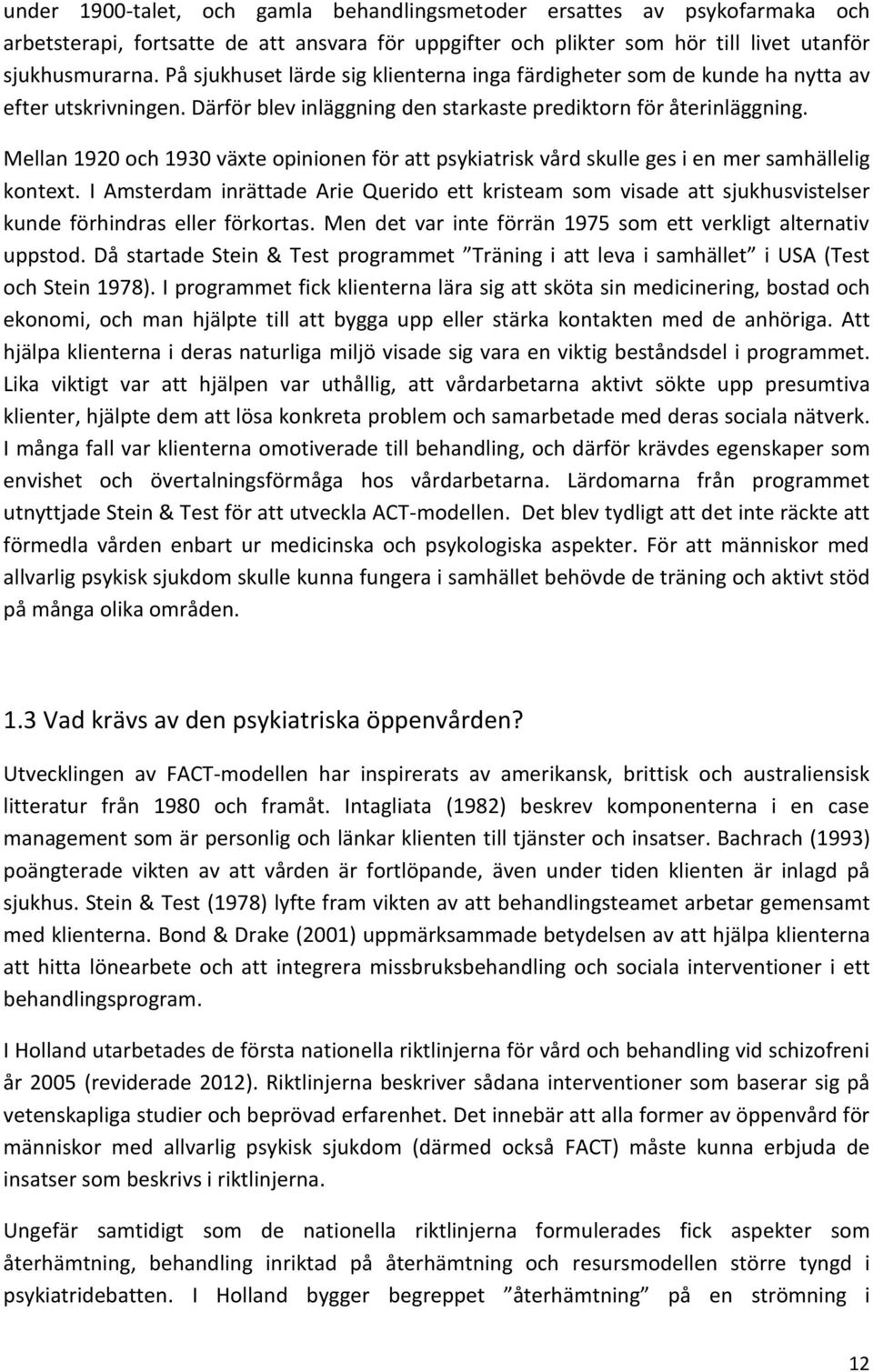 Mellan 1920 och 1930 växte opinionen för att psykiatrisk vård skulle ges i en mer samhällelig kontext.
