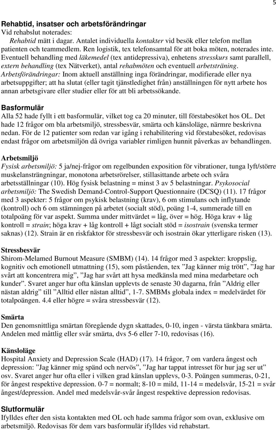 Eventuell behandling med läkemedel (tex antidepressiva), enhetens stresskurs samt parallell, extern behandling (tex Nätverket), antal rehabmöten och eventuell arbetsträning.