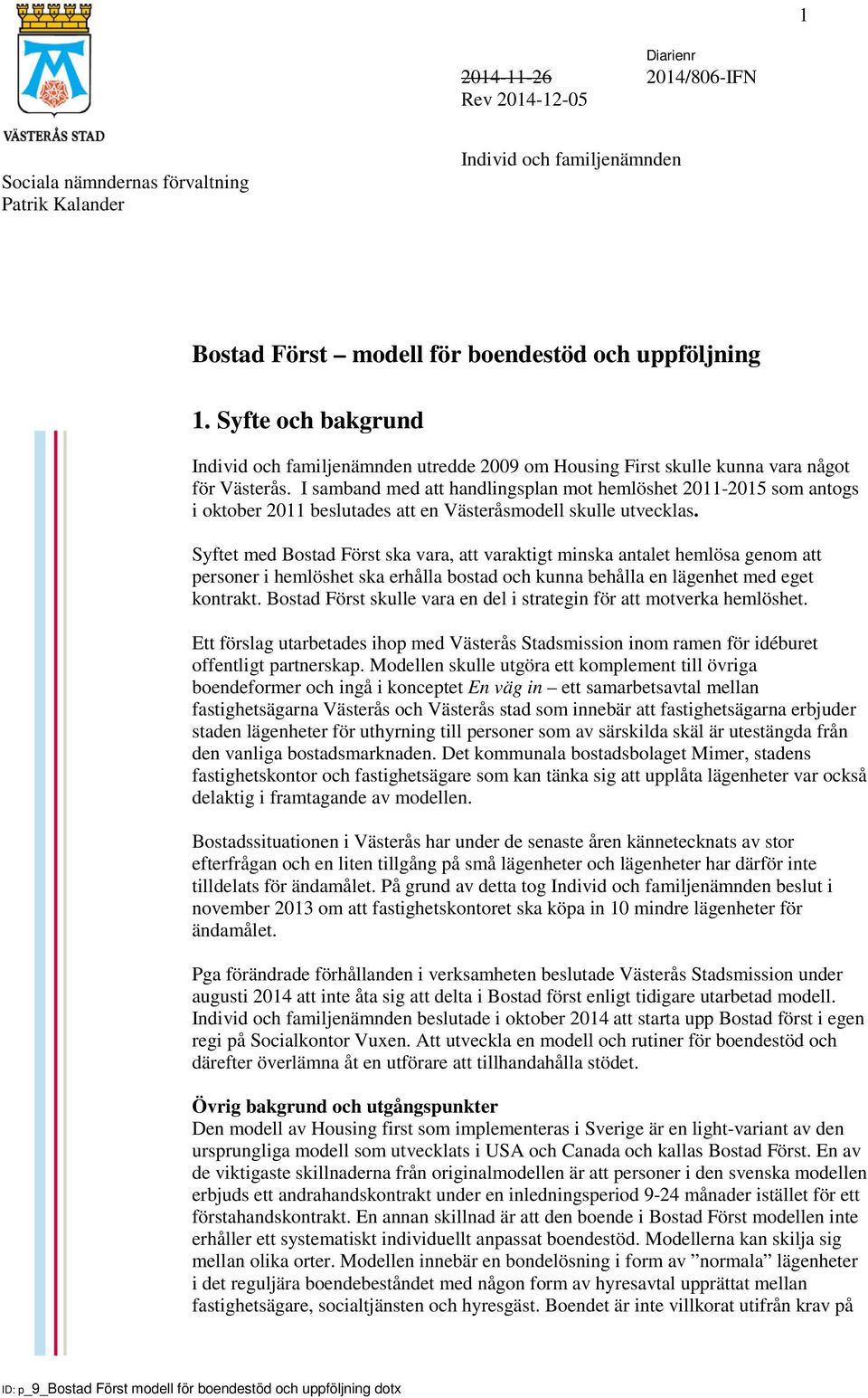 I samband med att handlingsplan mot hemlöshet 2011-2015 som antogs i oktober 2011 beslutades att en Västeråsmodell skulle utvecklas.