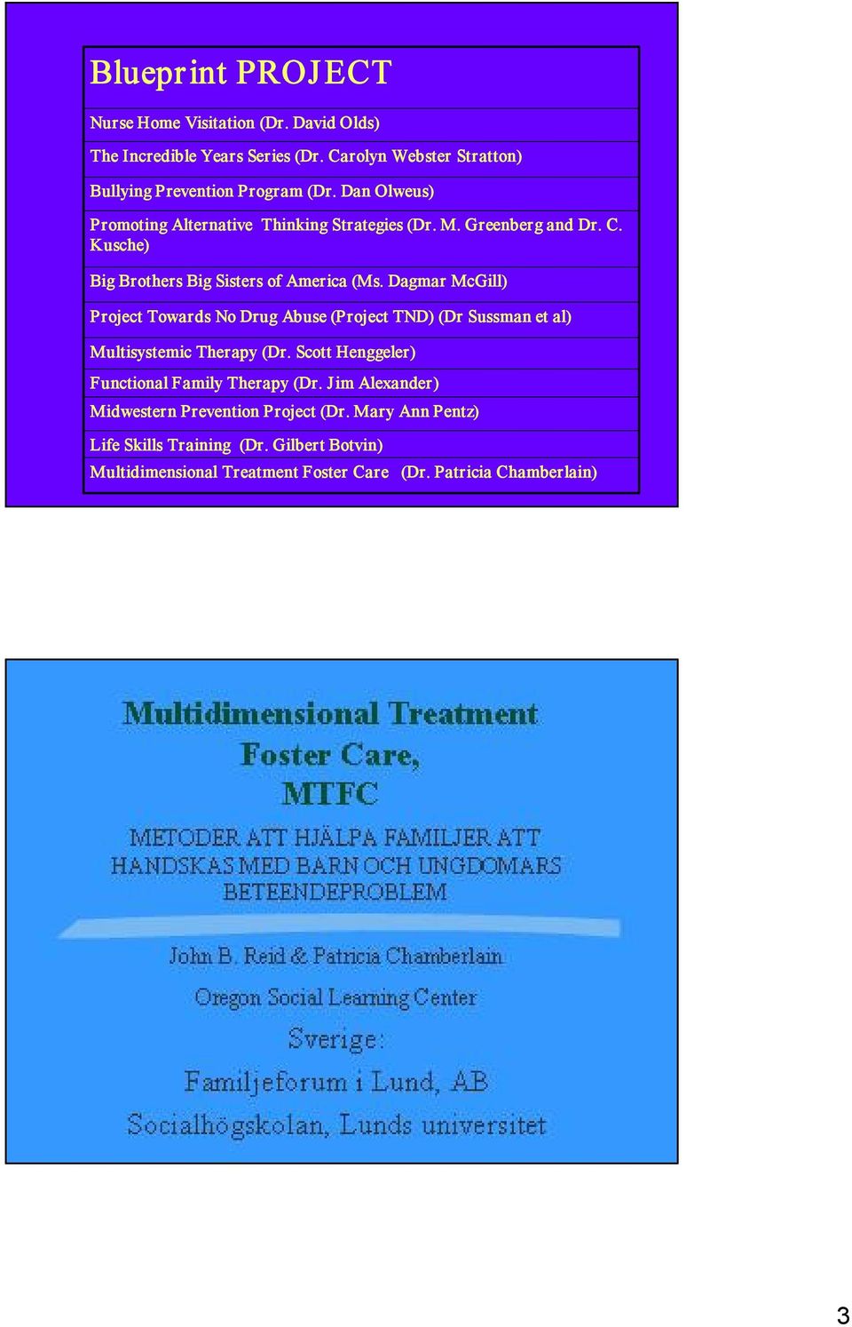 Dagmar McGill) Project Towards No Drug Abuse (Project TND) (Dr Sussman et al) Multisystemic Therapy (Dr. Scott Henggeler) Functional Family Therapy (Dr.