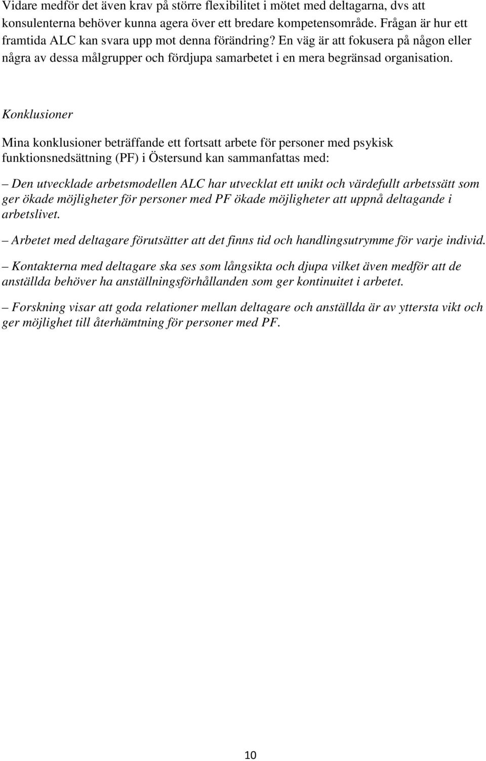Konklusioner Mina konklusioner beträffande ett fortsatt arbete för personer med psykisk funktionsnedsättning (PF) i Östersund kan sammanfattas med: Den utvecklade arbetsmodellen ALC har utvecklat ett