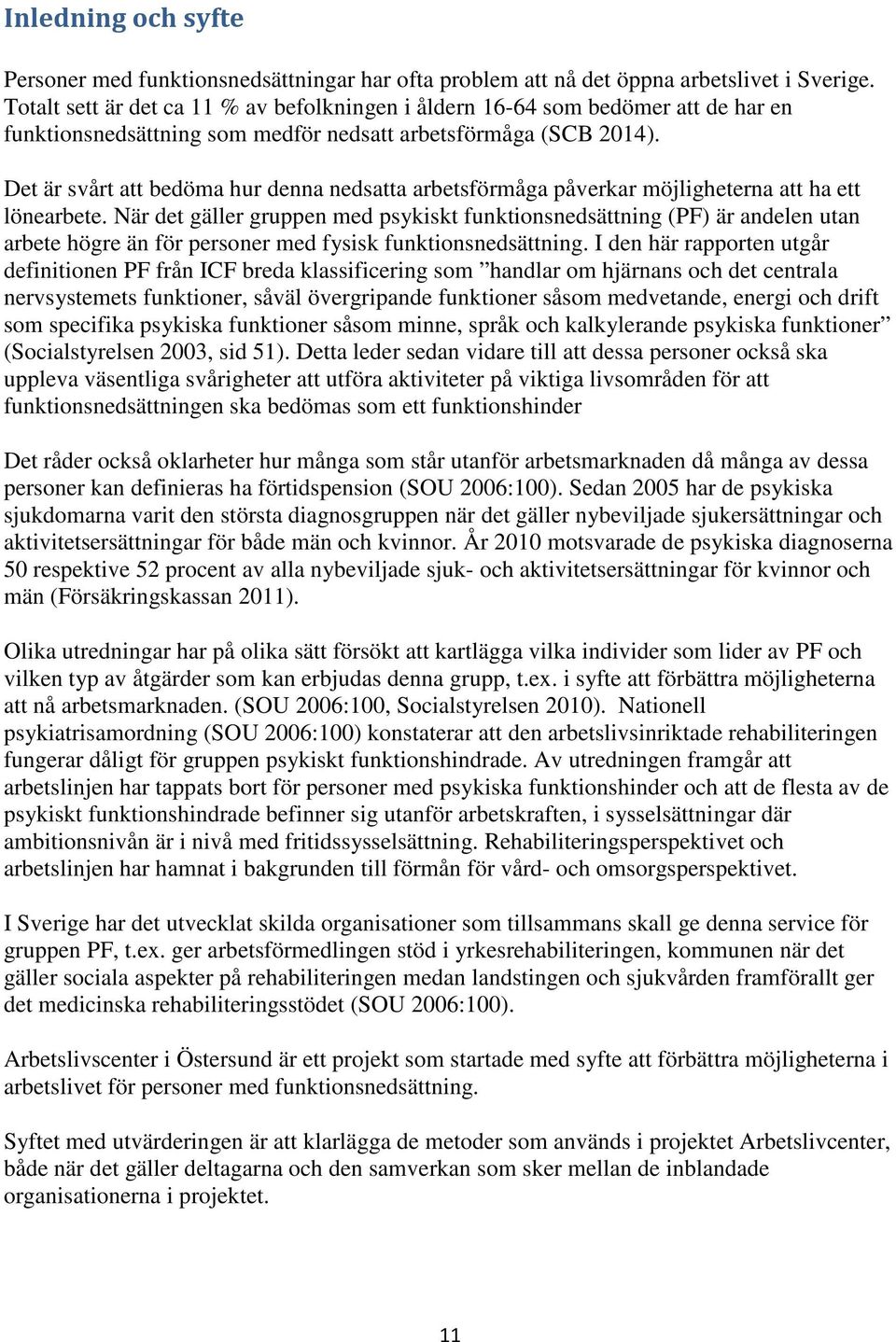 Det är svårt att bedöma hur denna nedsatta arbetsförmåga påverkar möjligheterna att ha ett lönearbete.