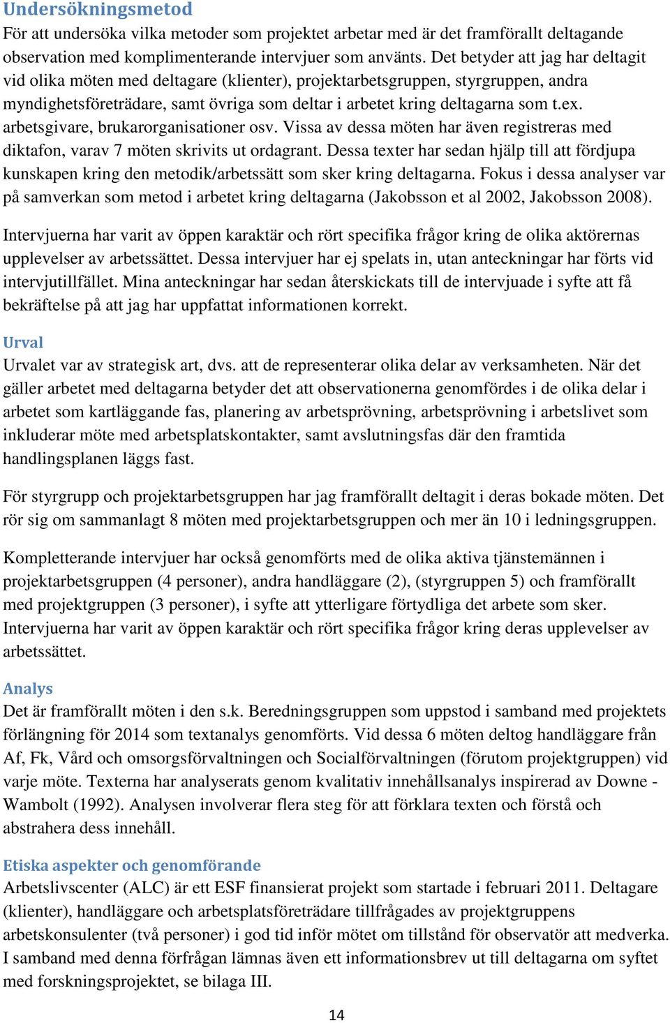 arbetsgivare, brukarorganisationer osv. Vissa av dessa möten har även registreras med diktafon, varav 7 möten skrivits ut ordagrant.
