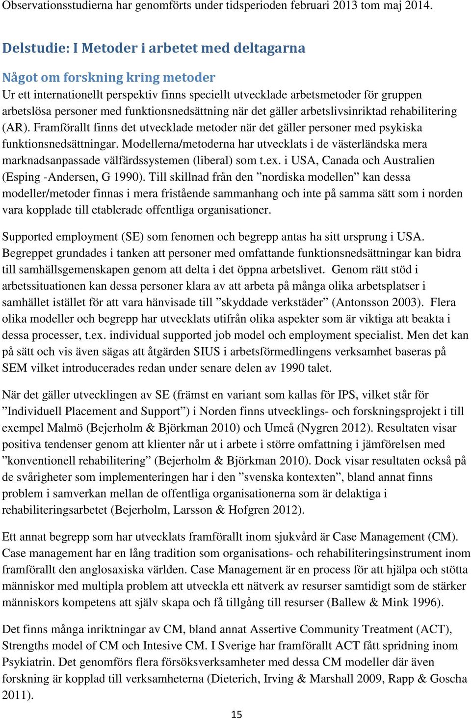funktionsnedsättning när det gäller arbetslivsinriktad rehabilitering (AR). Framförallt finns det utvecklade metoder när det gäller personer med psykiska funktionsnedsättningar.