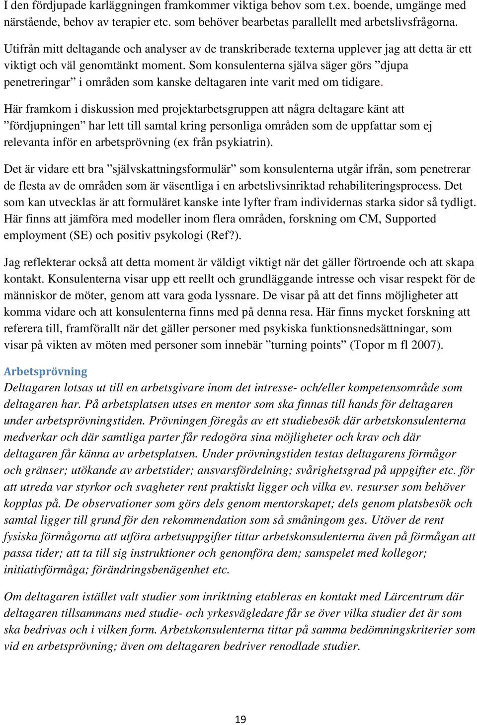 Som konsulenterna själva säger görs djupa penetreringar i områden som kanske deltagaren inte varit med om tidigare.