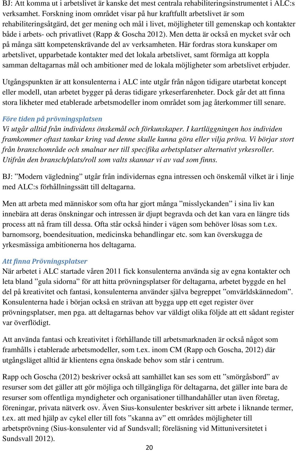 & Goscha 2012). Men detta är också en mycket svår och på många sätt kompetenskrävande del av verksamheten.
