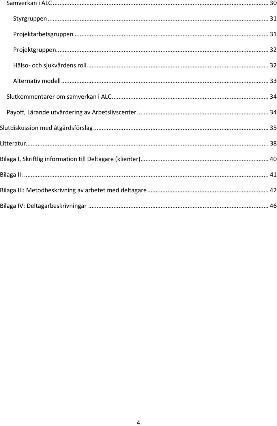 ..34 Slutdiskussion med åtgärdsförslag...35 Litteratur...38 Bilaga I, Skriftlig information till Deltagare (klienter).
