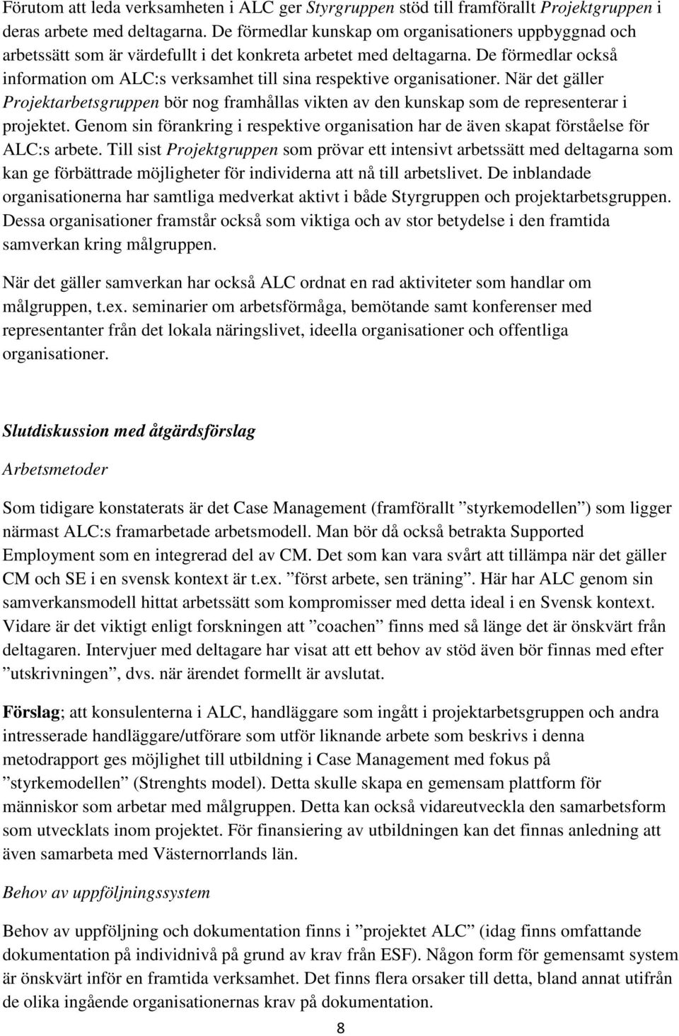 De förmedlar också information om ALC:s verksamhet till sina respektive organisationer. När det gäller Projektarbetsgruppen bör nog framhållas vikten av den kunskap som de representerar i projektet.