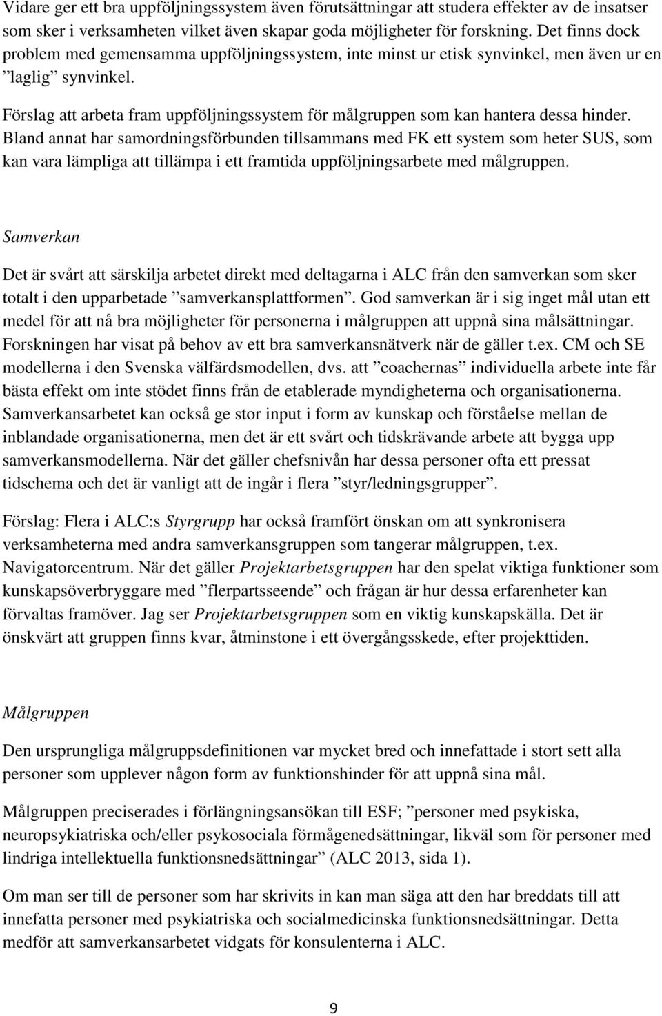 Förslag att arbeta fram uppföljningssystem för målgruppen som kan hantera dessa hinder.