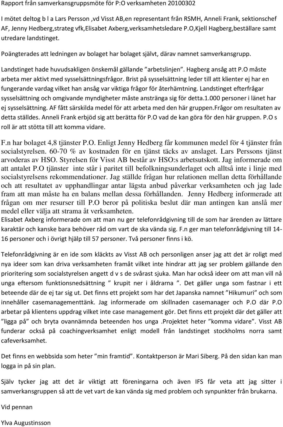 Landstinget hade huvudsakligen önskemål gällande arbetslinjen. Hagberg ansåg att P.O måste arbeta mer aktivt med sysselsättningsfrågor.