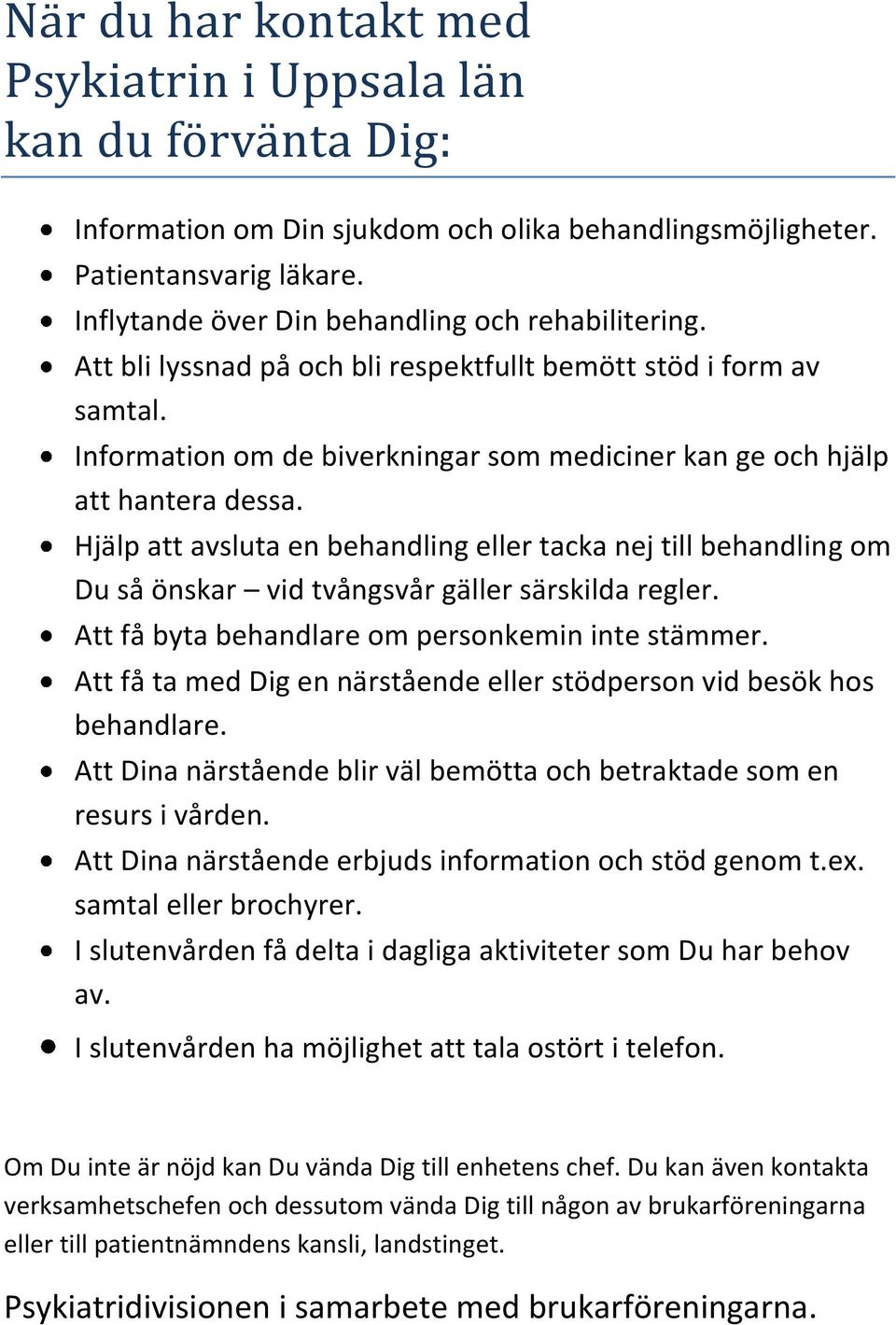 Information om de biverkningar som mediciner kan ge och hjälp att hantera dessa. Hjälp att avsluta en behandling eller tacka nej till behandling om Du så önskar vid tvångsvår gäller särskilda regler.