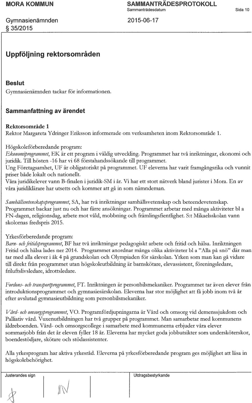 Högskoleförberedande program: Ekonomiprogrammet, EK är ett program i väldig utveclding. Programmet har två inriktningar, ekonomi och juridik.