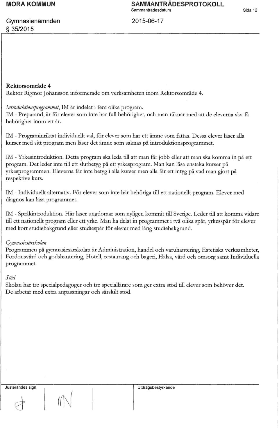 IM - Programinriktat individuellt val, för elever som har ett ämne som fattas. Dessa elever läser alla kurser med sitt program men läser det ämne som saknas på introduktionsprograrnmet.