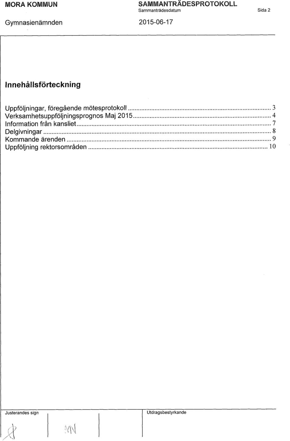 Verksamhetsuppföljningsprognos Maj 2015 4 Information från