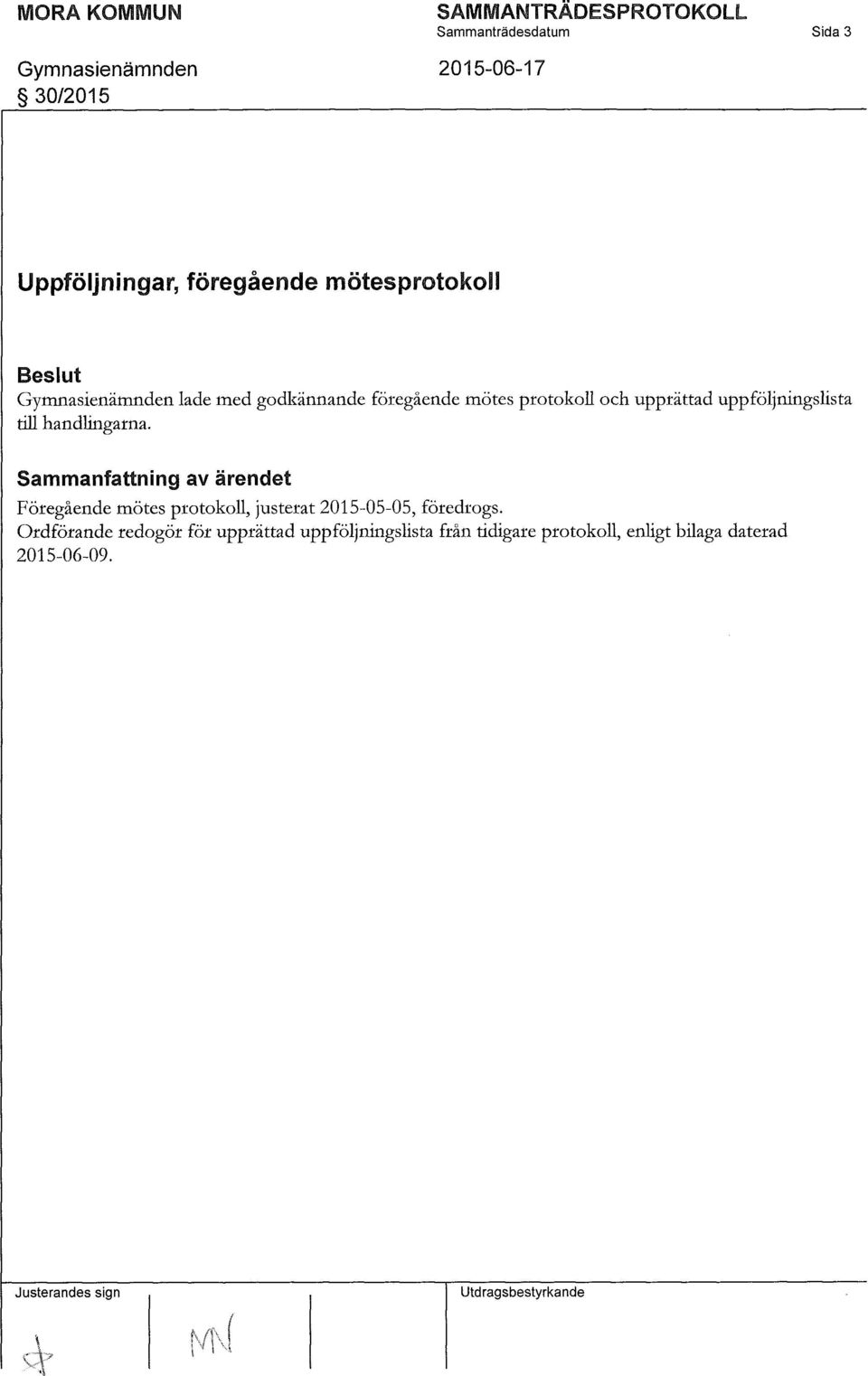 Sammanfattning av ärendet Föregående mötes protokoll, justerat 2015-05-05, föredrogs.