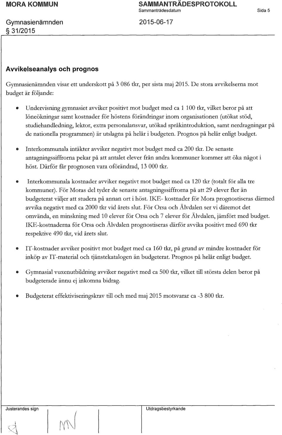 organisationen (utökat stöd, smdiehandledning, lektor, extra personalansvar, utökad språkintroduktion, samt nerdragningar på de nationella programmen) är utslagna på helår i budgeten.