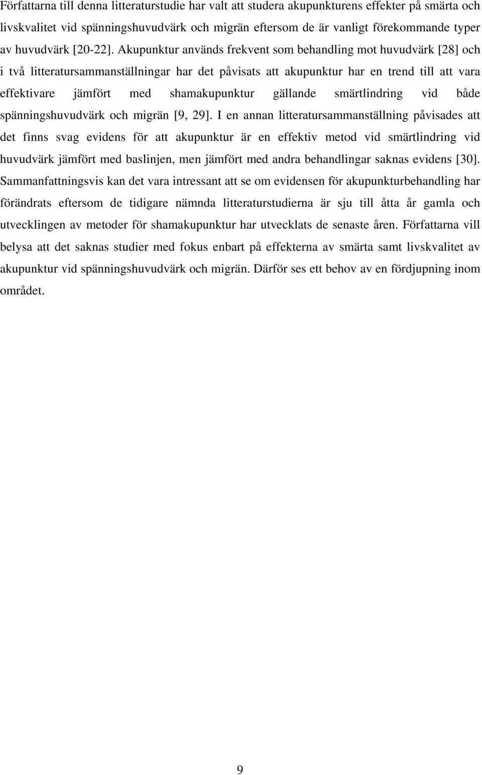 Akupunktur används frekvent som behandling mot huvudvärk [28] och i två litteratursammanställningar har det påvisats att akupunktur har en trend till att vara effektivare jämfört med shamakupunktur