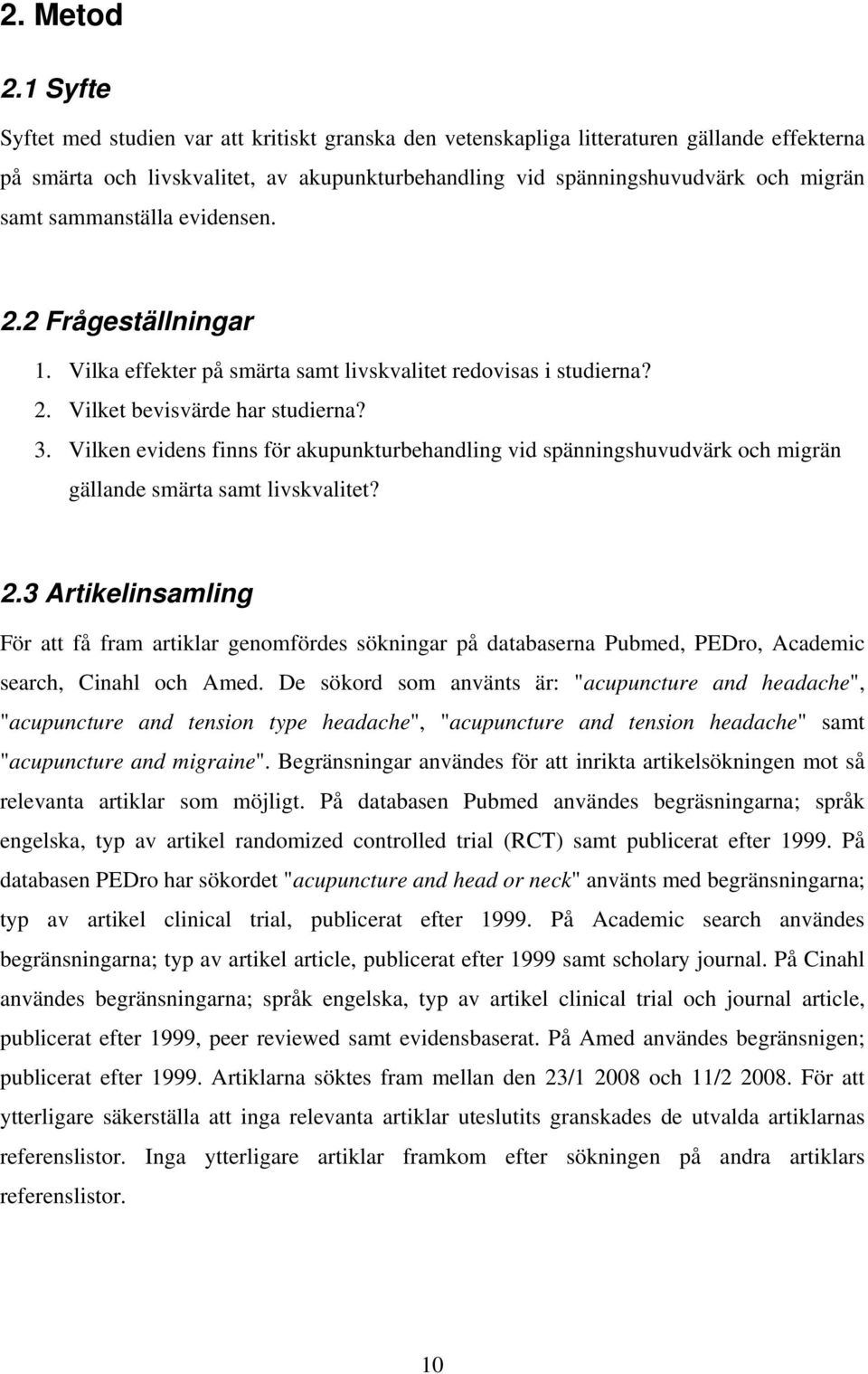 sammanställa evidensen. 2.2 Frågeställningar 1. Vilka effekter på smärta samt livskvalitet redovisas i studierna? 2. Vilket bevisvärde har studierna? 3.