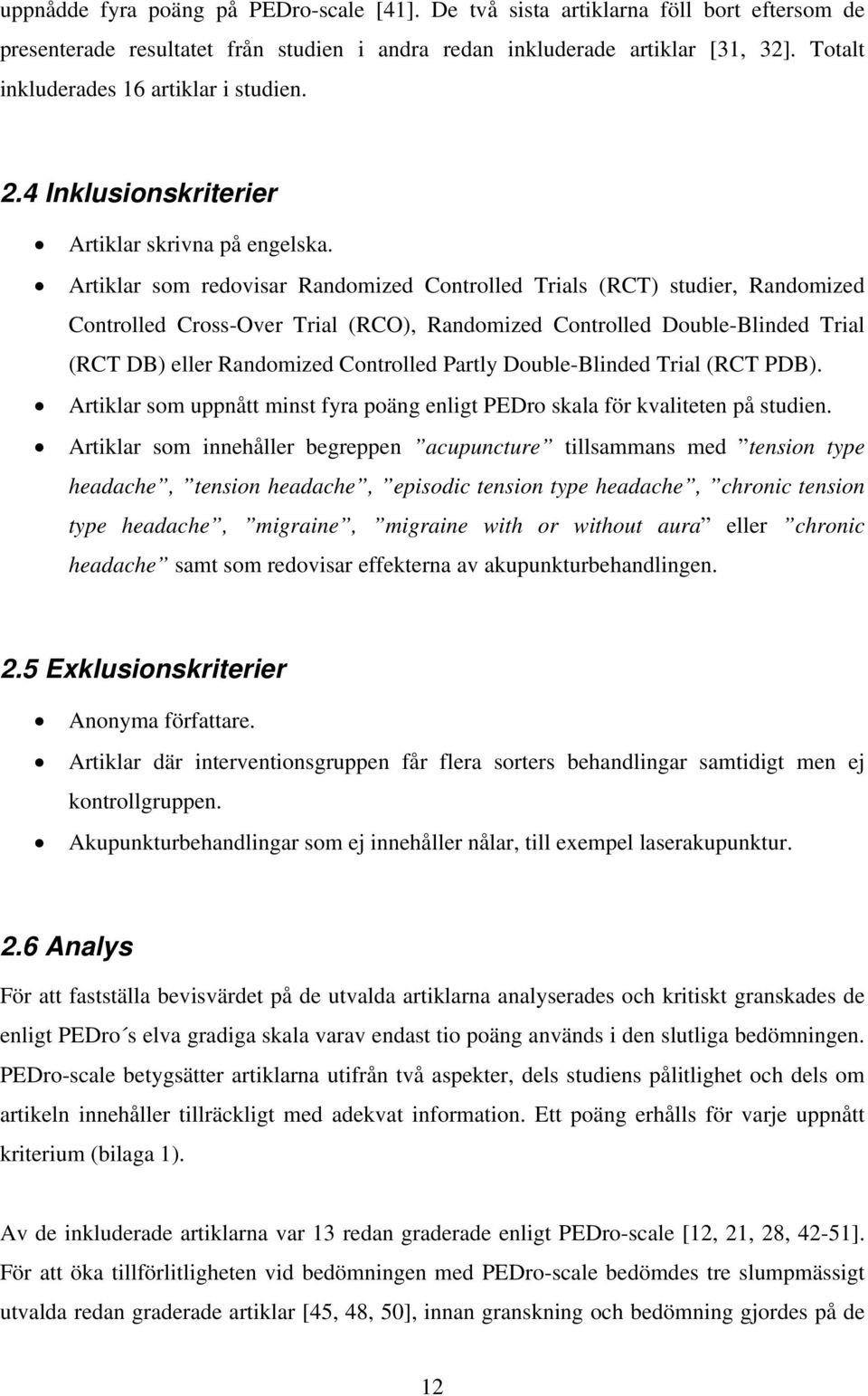 Artiklar som redovisar Randomized Controlled Trials (RCT) studier, Randomized Controlled Cross-Over Trial (RCO), Randomized Controlled Double-Blinded Trial (RCT DB) eller Randomized Controlled Partly