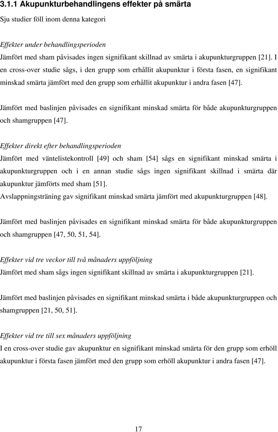 Jämfört med baslinjen påvisades en signifikant minskad smärta för både akupunkturgruppen och shamgruppen [47].