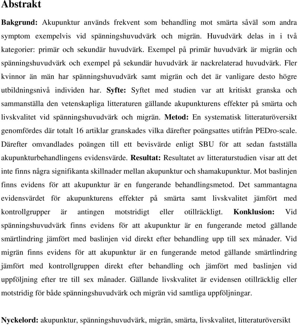 Fler kvinnor än män har spänningshuvudvärk samt migrän och det är vanligare desto högre utbildningsnivå individen har.